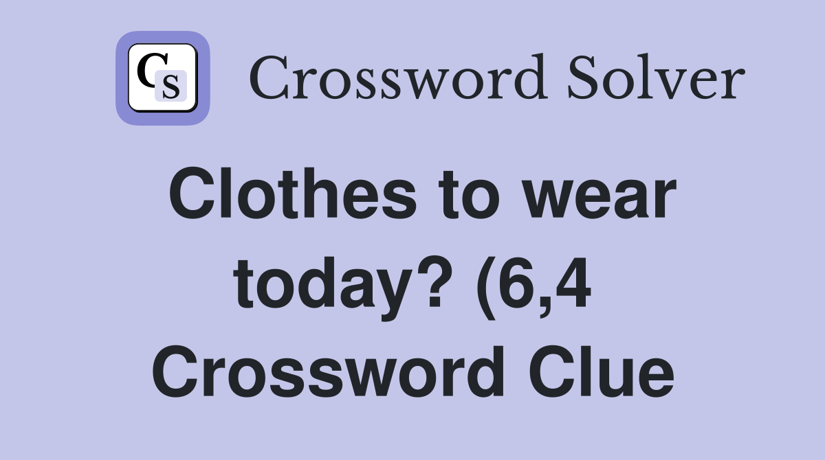 Clothes to wear today? (6 4) Crossword Clue Answers Crossword Solver Clothes to wear today? (6 4) Crossword Clue Answers Crossword Solver